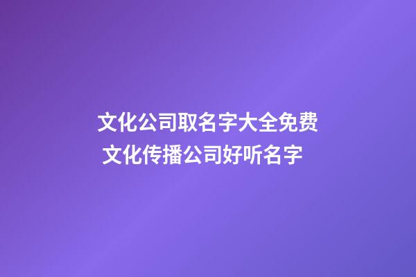 文化公司取名字大全免费 文化传播公司好听名字-第1张-公司起名-玄机派